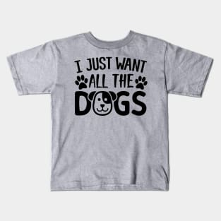 I Just Want All The Dogs Kids T-Shirt